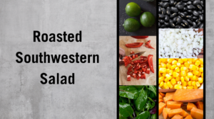 Roasted Southwestern Salad